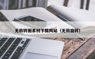 忻州无敌转圈素材下载网站（无敌旋转）